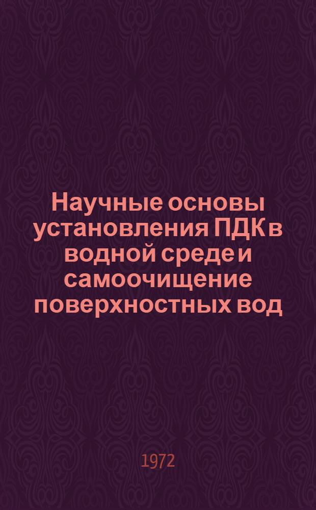 Научные основы установления ПДК в водной среде и самоочищение поверхностных вод : Тезисы докл. на всесоюз. симпозиуме, 23-25 окт. 1972 г