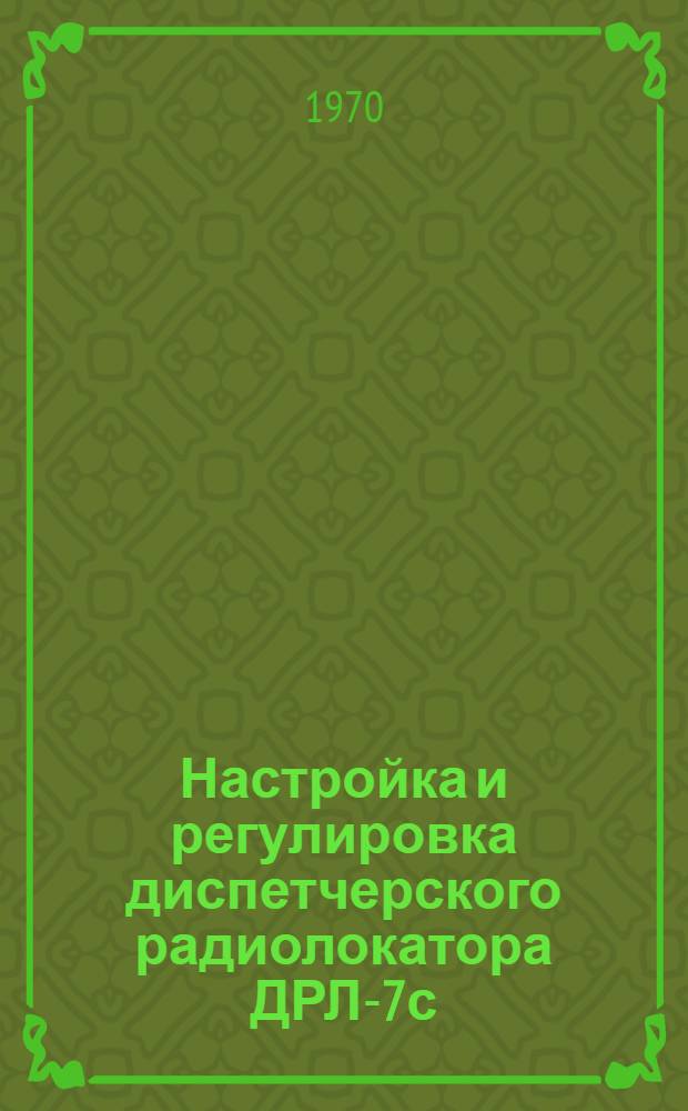 Настройка и регулировка диспетчерского радиолокатора ДРЛ-7с : Учеб.-метод. пособие