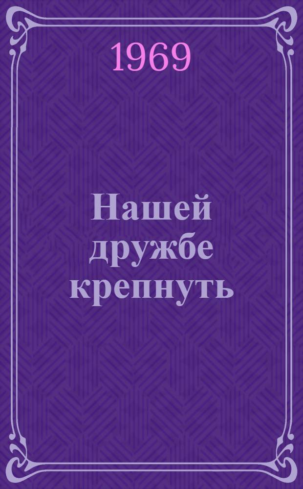 Нашей дружбе крепнуть : Сборник