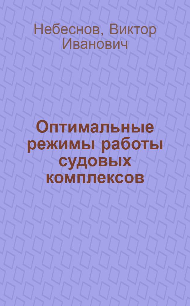 Оптимальные режимы работы судовых комплексов : Учеб. пособие для судомех. специальности вузов
