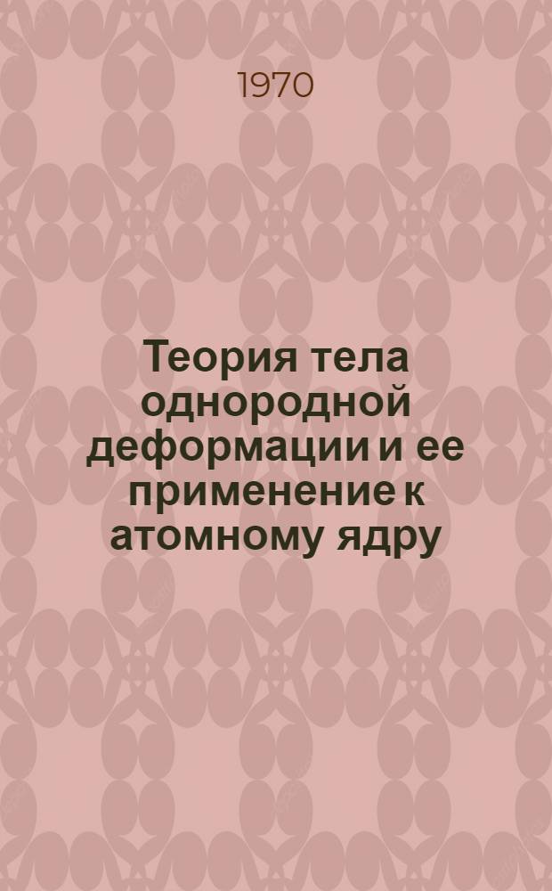 Теория тела однородной деформации и ее применение к атомному ядру