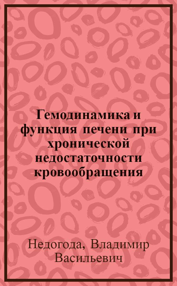 Гемодинамика и функция печени при хронической недостаточности кровообращения : Автореф. дис. на соиск. учен. степени д-ра мед. наук : (14.00.05)