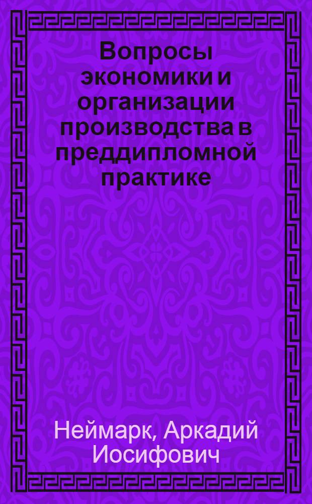 Вопросы экономики и организации производства в преддипломной практике : Метод. пособие
