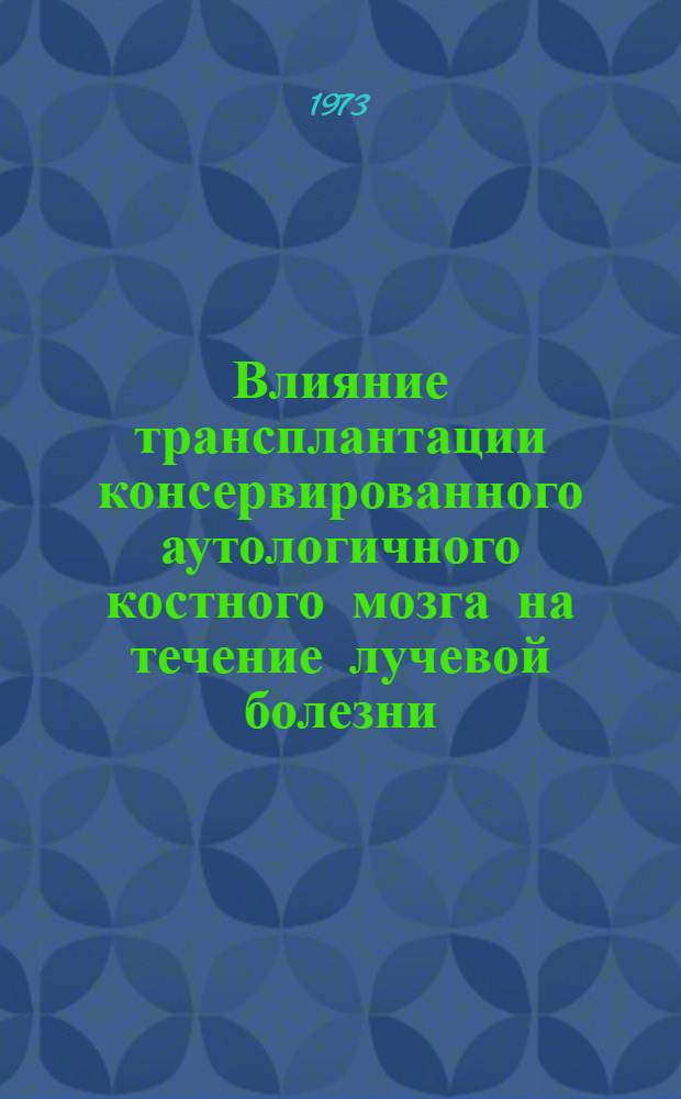 Влияние трансплантации консервированного аутологичного костного мозга на течение лучевой болезни : Автореф. дис. на соиск. учен. степени д-ра мед. наук : (03.00.01)