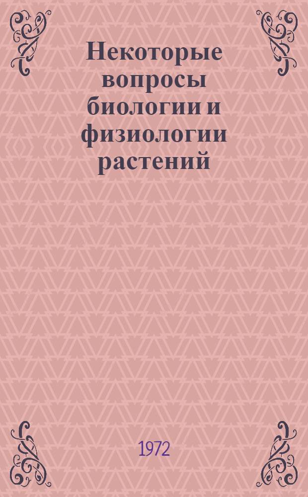 Некоторые вопросы биологии и физиологии растений : Сборник статей