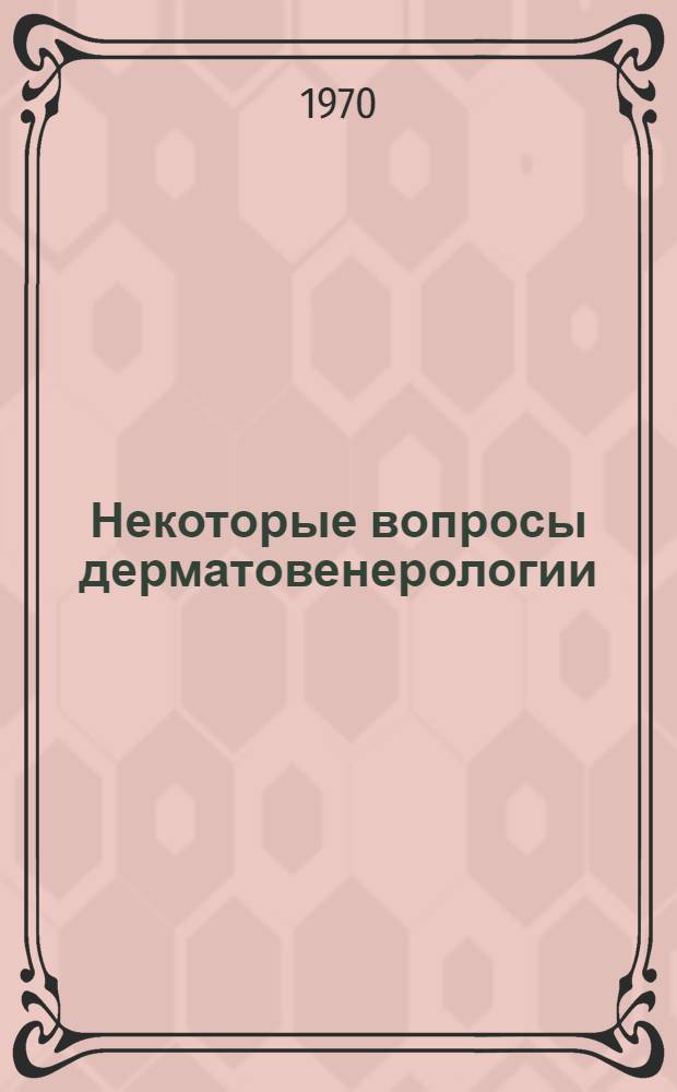Некоторые вопросы дерматовенерологии : Сборник статей