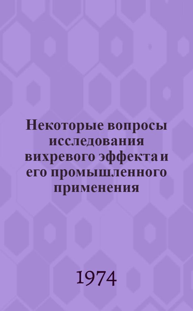 Некоторые вопросы исследования вихревого эффекта и его промышленного применения : Труды первой науч.-техн. конф