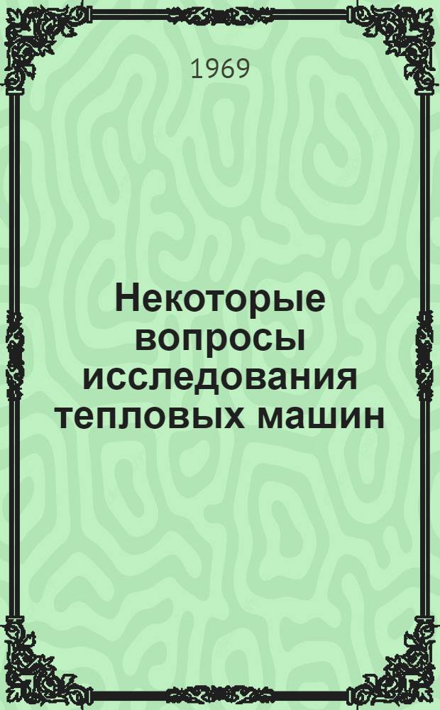 Некоторые вопросы исследования тепловых машин : Сборник статей кафедры "Теплотехника и тепловые двигатели"