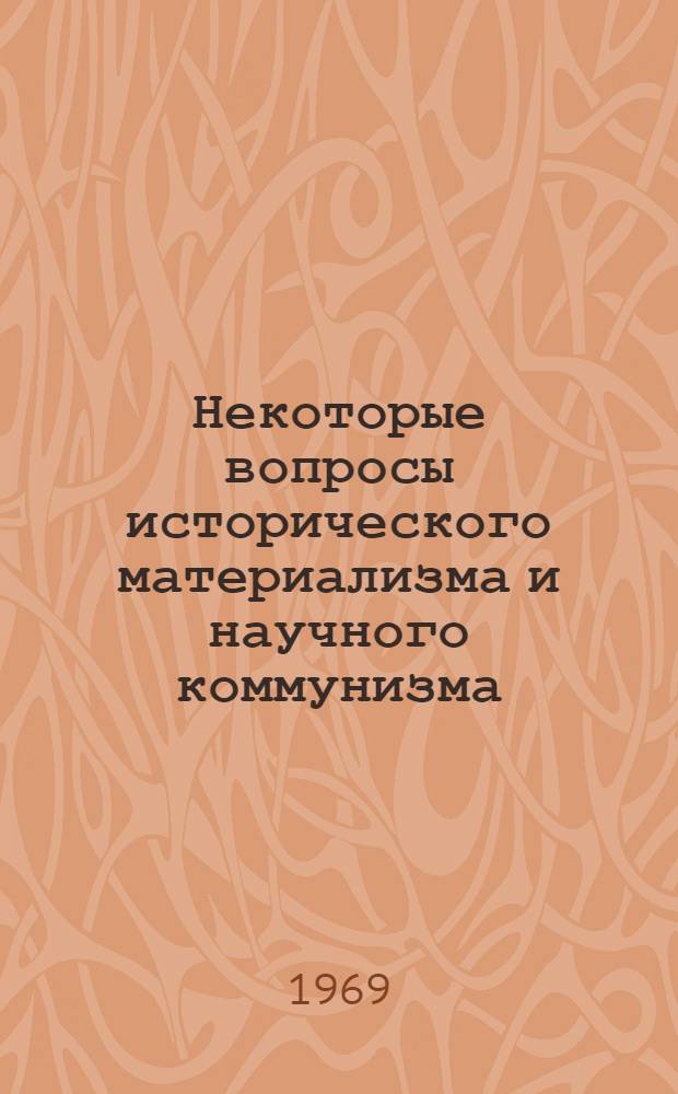 Некоторые вопросы исторического материализма и научного коммунизма : Сборник статей