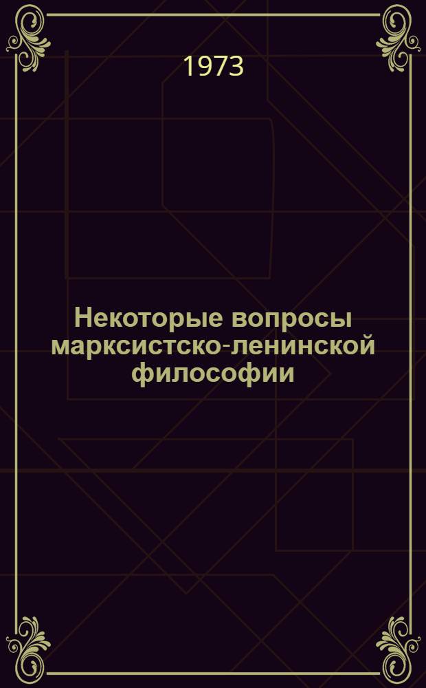 Некоторые вопросы марксистско-ленинской философии : Сборник статей