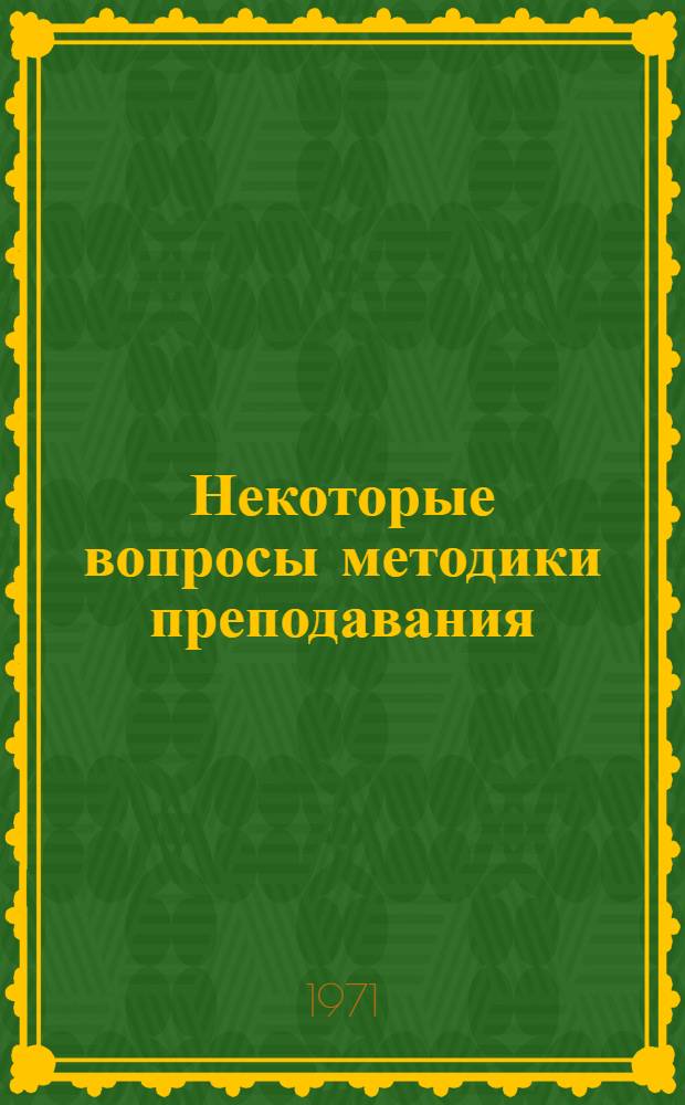 Некоторые вопросы методики преподавания : Сборник статей