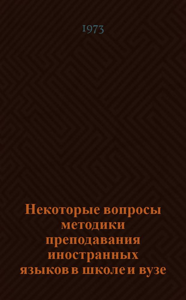 Некоторые вопросы методики преподавания иностранных языков в школе и вузе : Сборник трудов