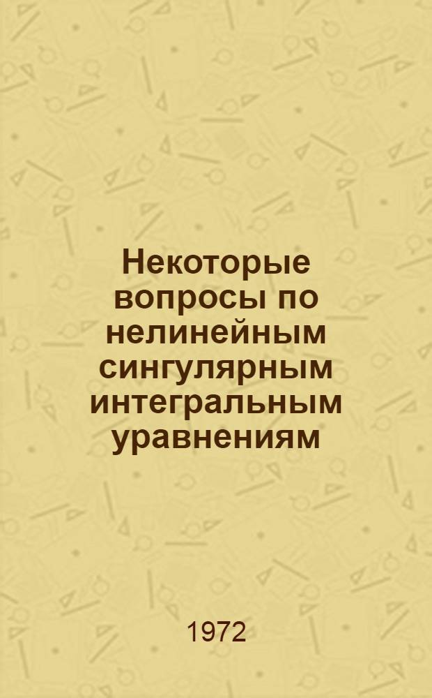 Некоторые вопросы по нелинейным сингулярным интегральным уравнениям : Сборник статей