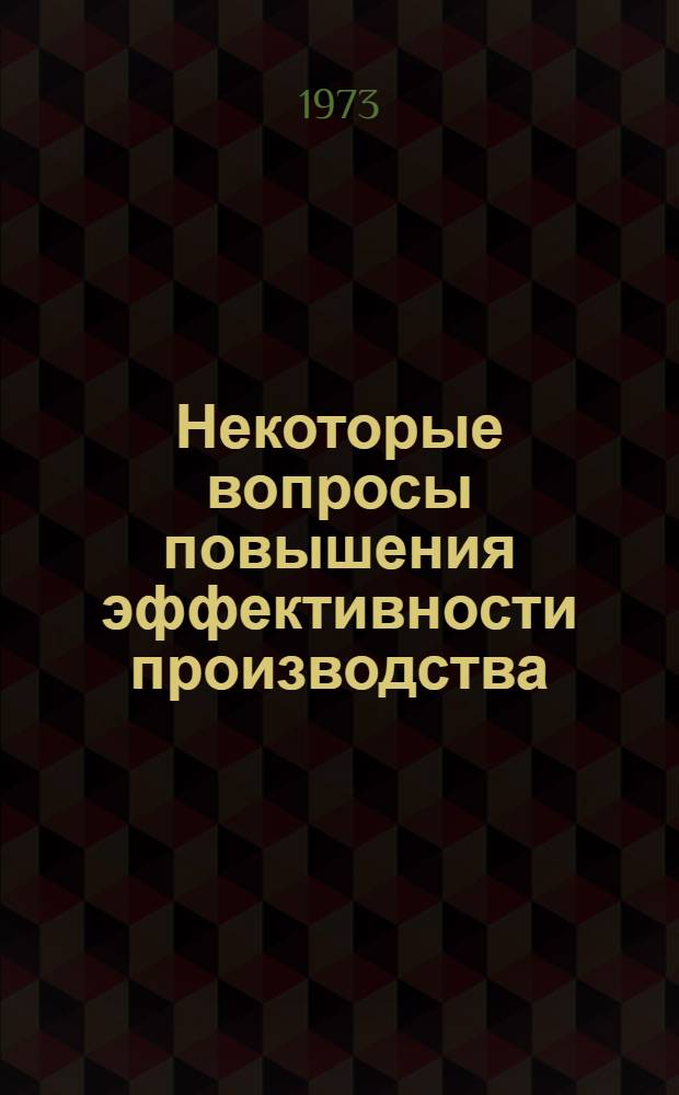 Некоторые вопросы повышения эффективности производства : Тезисы докл. III науч. конф. по итогам хоздоговорных работ Алма-Ат. ин-та нар. хоз-ва
