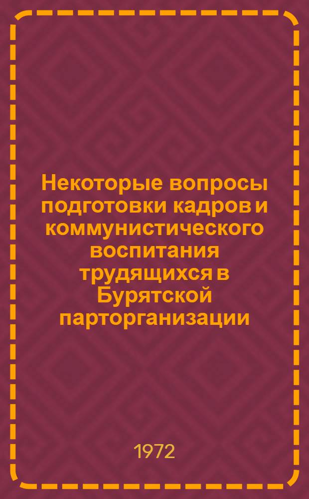 Некоторые вопросы подготовки кадров и коммунистического воспитания трудящихся в Бурятской парторганизации : Сборник статей