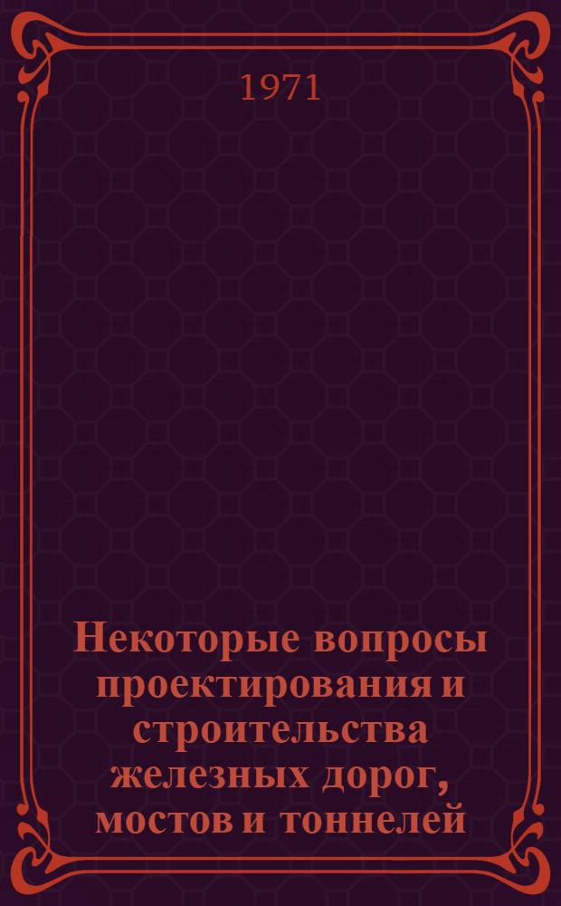 Некоторые вопросы проектирования и строительства железных дорог, мостов и тоннелей : Сборник статей