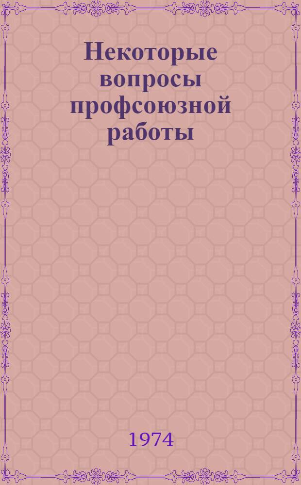 Некоторые вопросы профсоюзной работы : Сборник статей