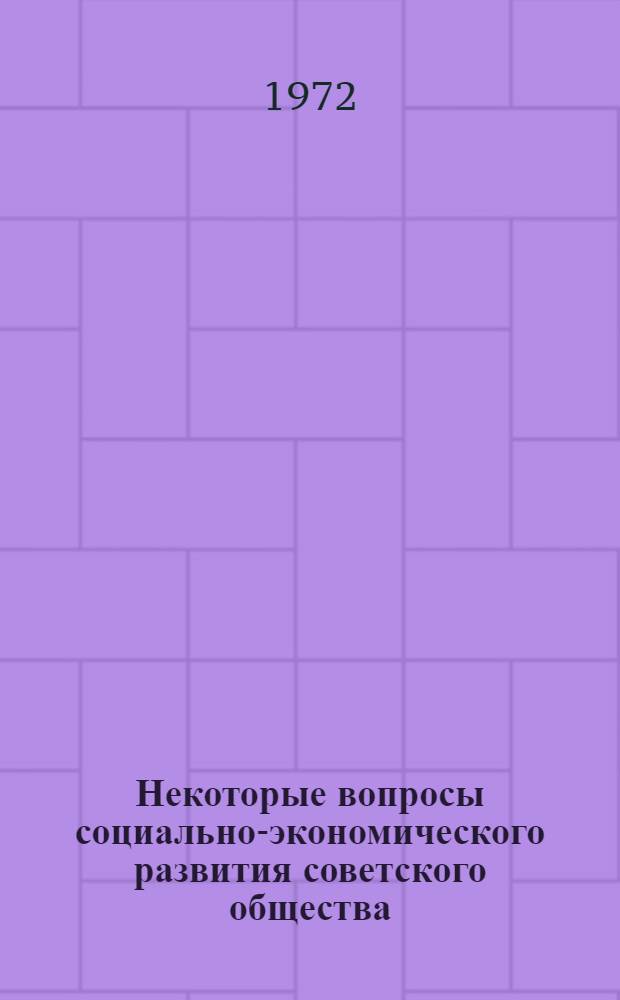 Некоторые вопросы социально-экономического развития советского общества : Тезисы докл. на науч. конф. 27-28 дек. 1972 г., посвящ. 50-летию образования СССР