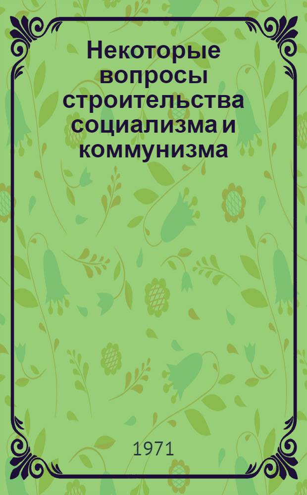 Некоторые вопросы строительства социализма и коммунизма : Сборник статей