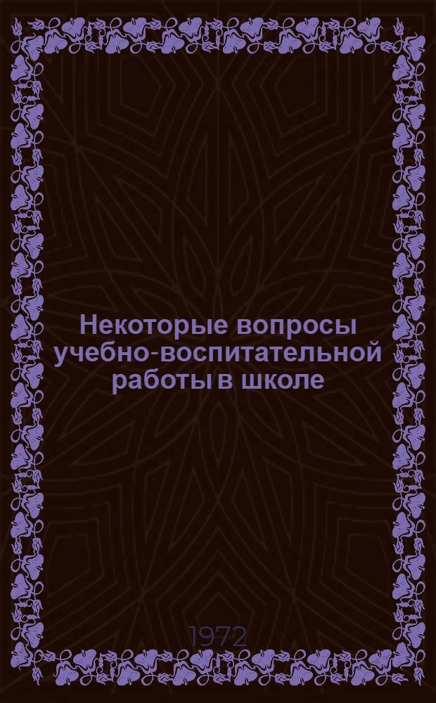 Некоторые вопросы учебно-воспитательной работы в школе : Сборник статей