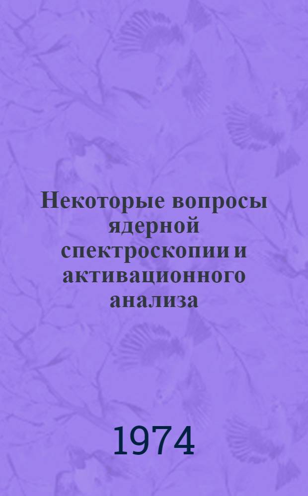 Некоторые вопросы ядерной спектроскопии и активационного анализа : Сборник статей