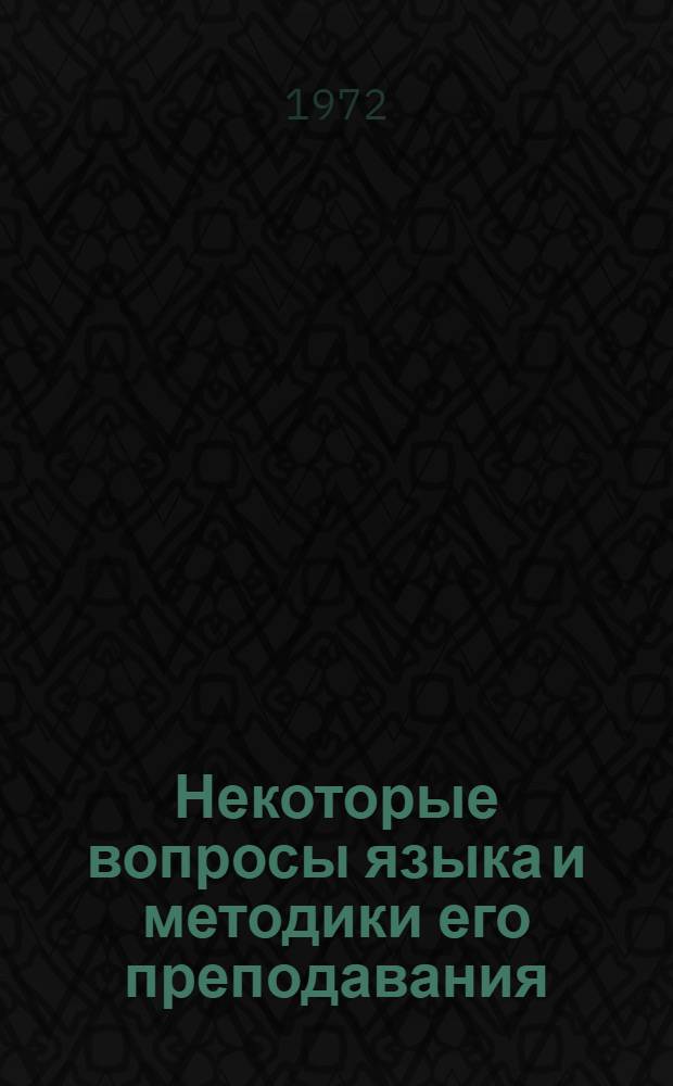 Некоторые вопросы языка и методики его преподавания : Сборник статей