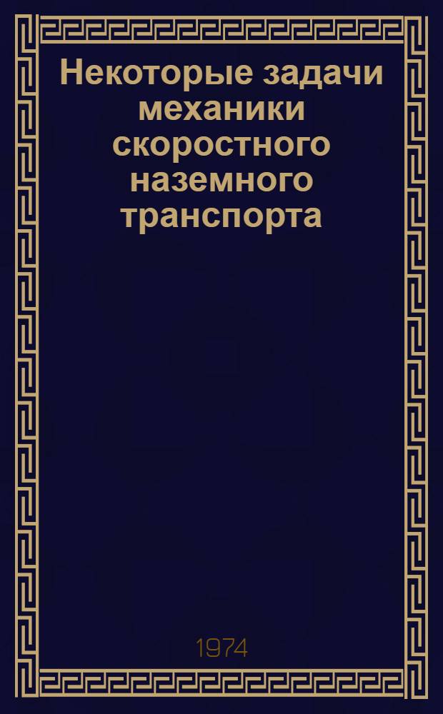 Некоторые задачи механики скоростного наземного транспорта : Материалы науч.-техн. совещ. Днепропетровск. 1974 г
