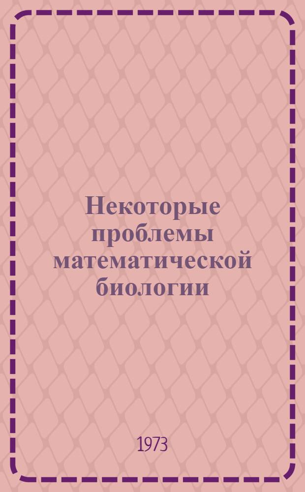 Некоторые проблемы математической биологии : Сборник статей