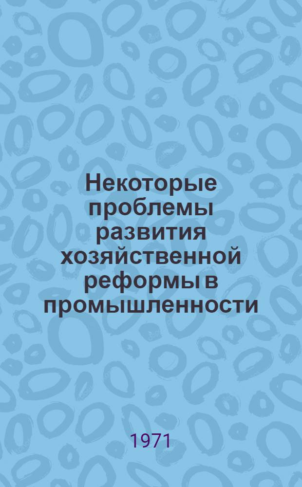 Некоторые проблемы развития хозяйственной реформы в промышленности : Сборник статей