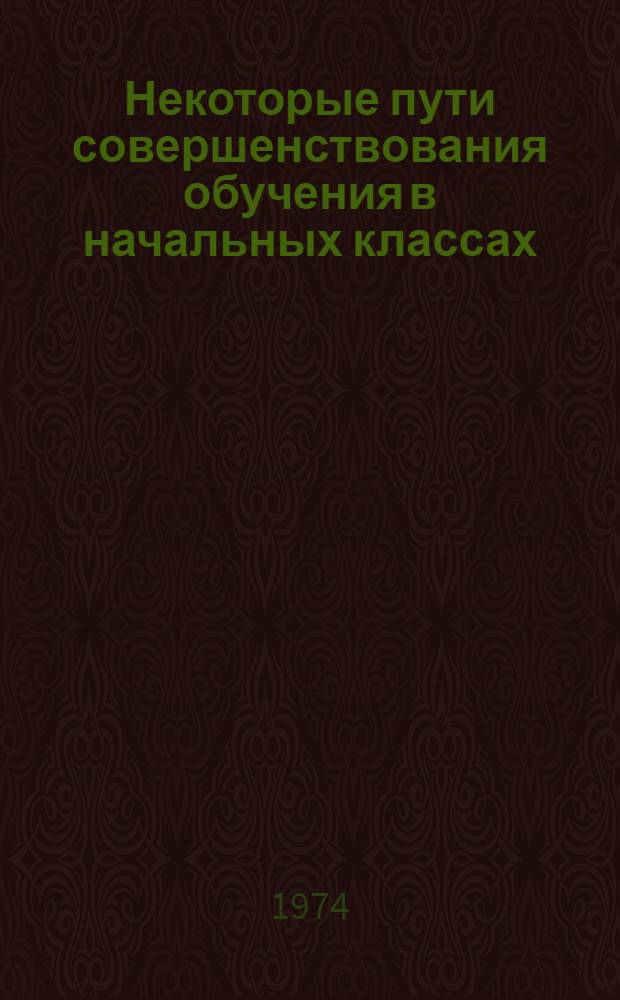 Некоторые пути совершенствования обучения в начальных классах : Сборник статей