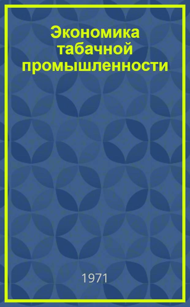 Экономика табачной промышленности : (Основные пути повышения экон. эффективности табачно-ферментац. производства МССР)