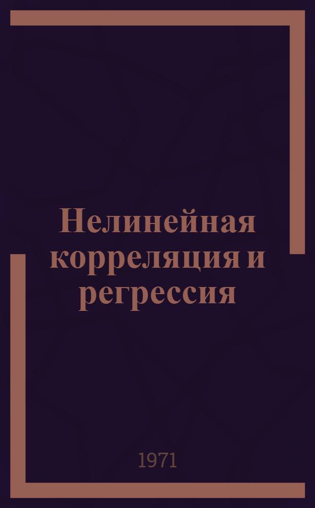 Нелинейная корреляция и регрессия : (Методика и применение для решения произв. задач)