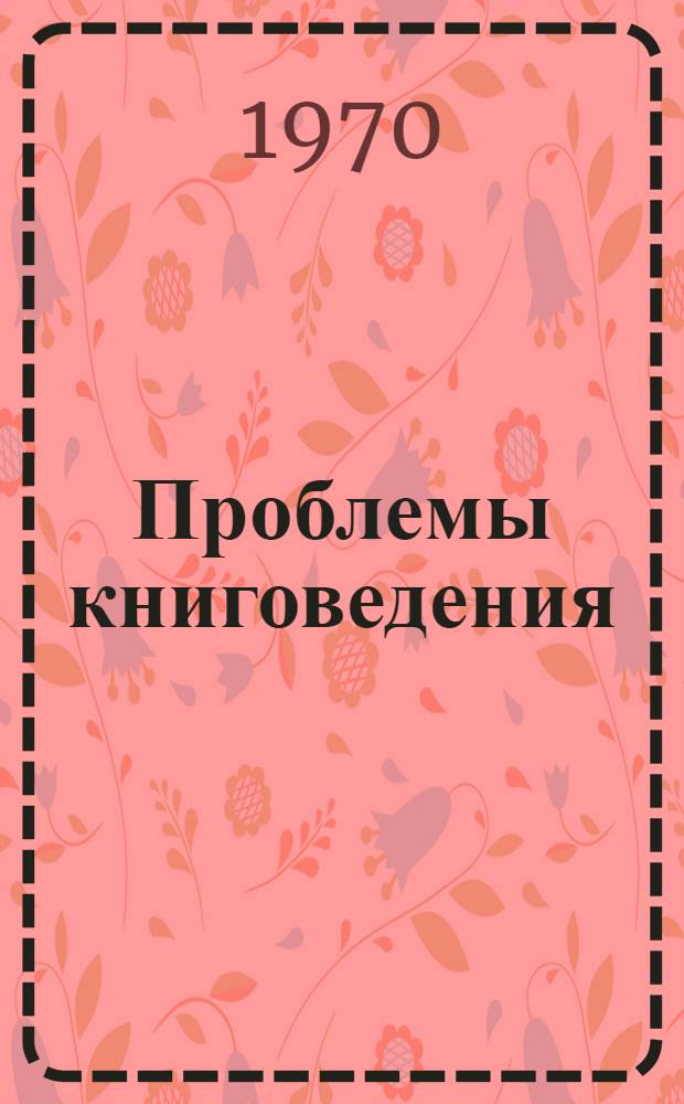 Проблемы книговедения : История книжного дела : Обзор литературы 1964-1969 гг