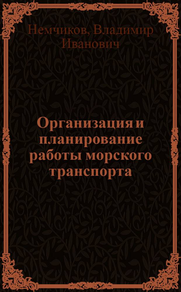 Организация и планирование работы морского транспорта : (Лекция по разд. "Основы управления и организации работы мор. транспорта" и "Судовое планирование" для специальности 1606)