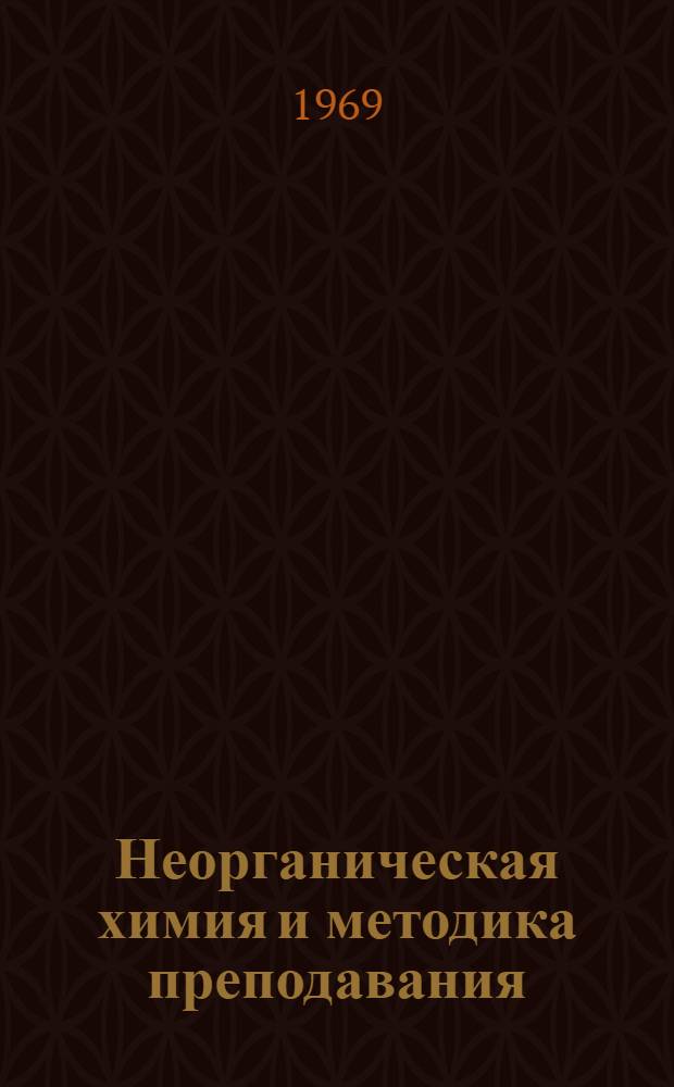 Неорганическая химия и методика преподавания : Сборник статей
