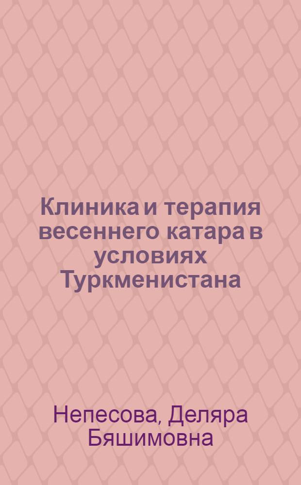 Клиника и терапия весеннего катара в условиях Туркменистана : Автореф. дис. на соискание учен. степени канд. мед. наук : (757)