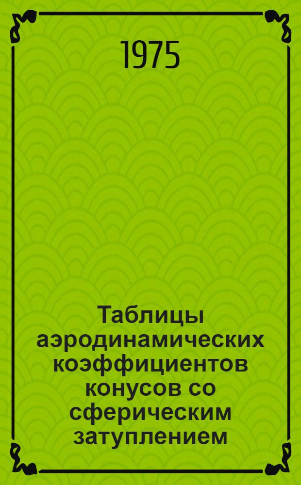Таблицы аэродинамических коэффициентов конусов со сферическим затуплением (β=2°30'÷35; М∞=2÷20)