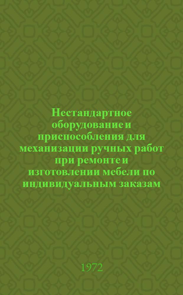 Нестандартное оборудование и приспособления для механизации ручных работ при ремонте и изготовлении мебели по индивидуальным заказам : Альбом