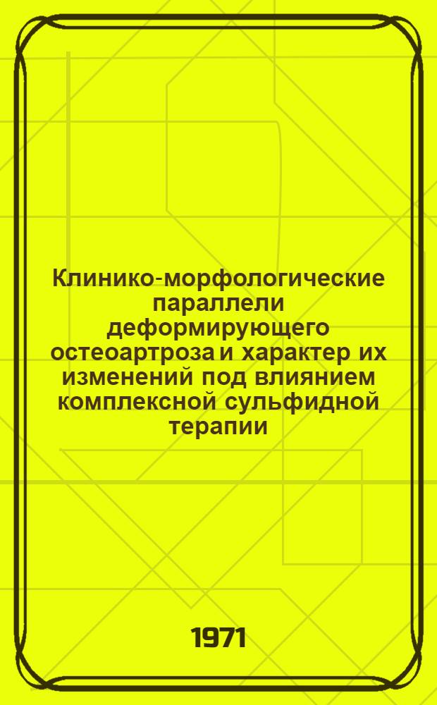 Клинико-морфологические параллели деформирующего остеоартроза и характер их изменений под влиянием комплексной сульфидной терапии : Автореф. дис. на соискание учен. степени канд. мед. наук : (754)