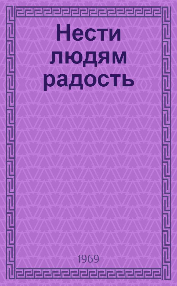 Нести людям радость : Бюллетень обмена опытом работы учреждений культуры