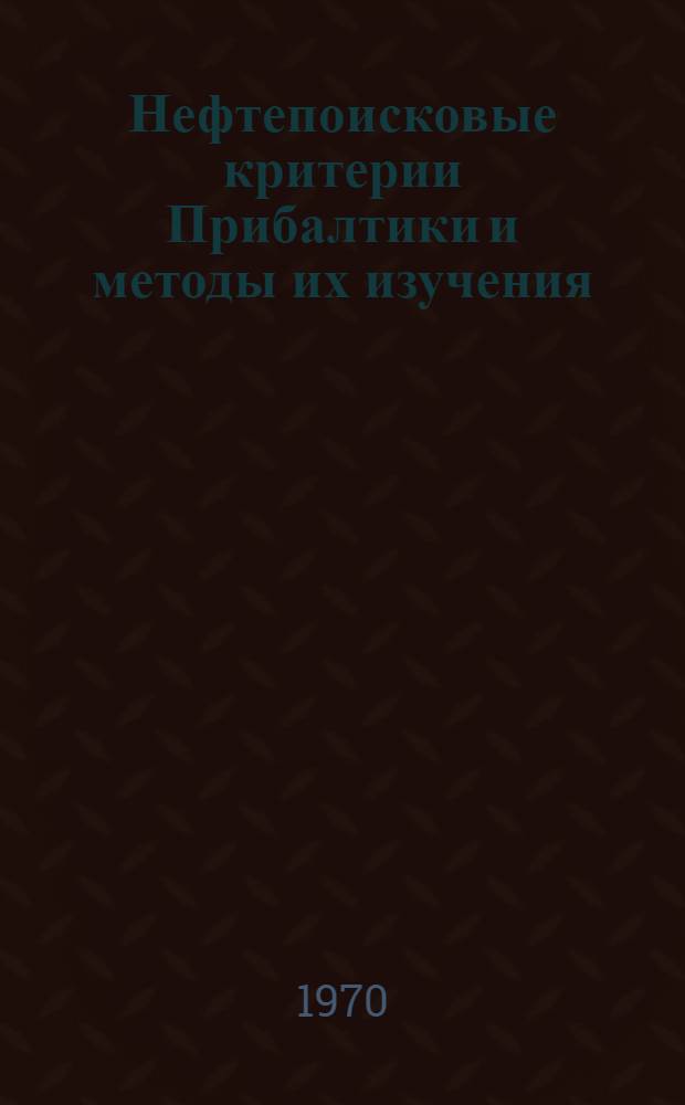Нефтепоисковые критерии Прибалтики и методы их изучения : Материалы семинара 24-25 марта 1966 г
