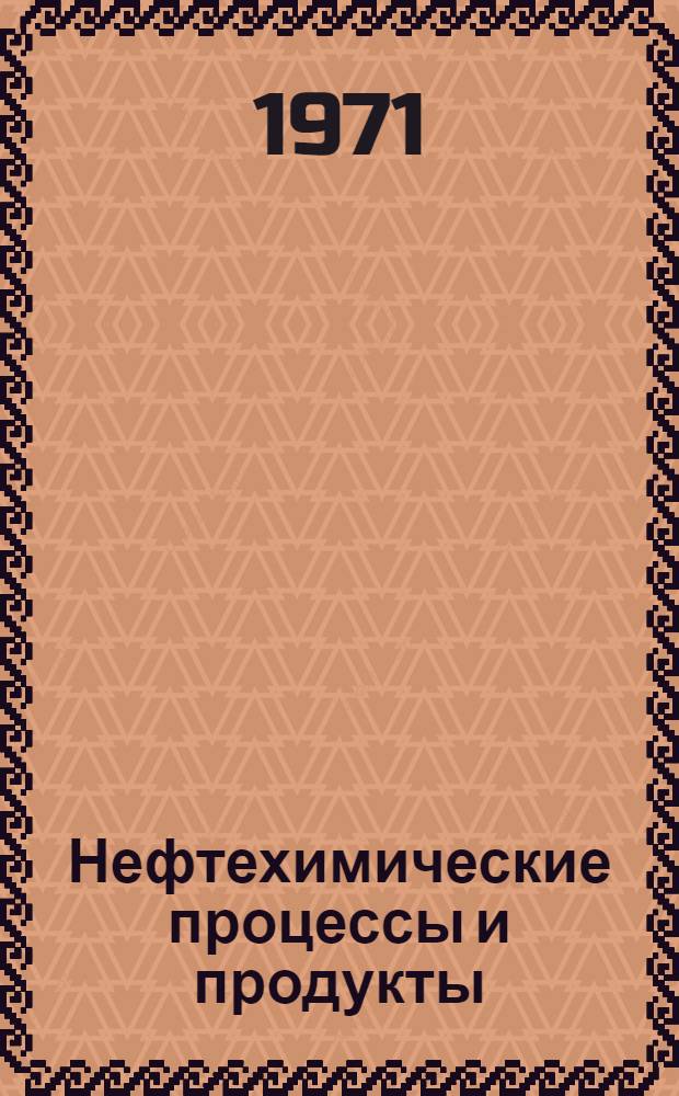 Нефтехимические процессы и продукты : Сборник статей