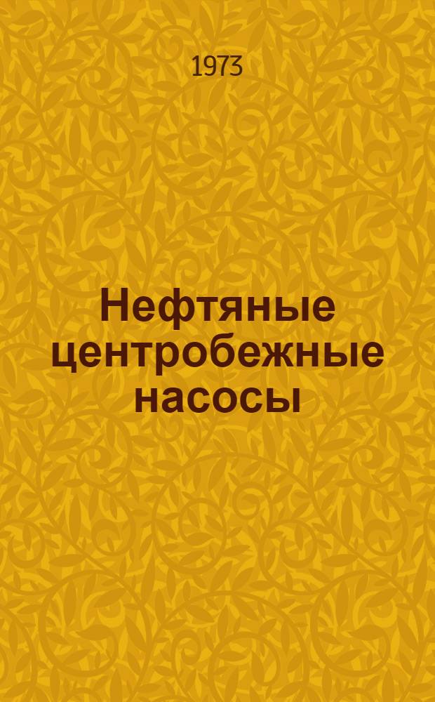 Нефтяные центробежные насосы : Каталог : Срок ввода в действие II кв. 1973 г