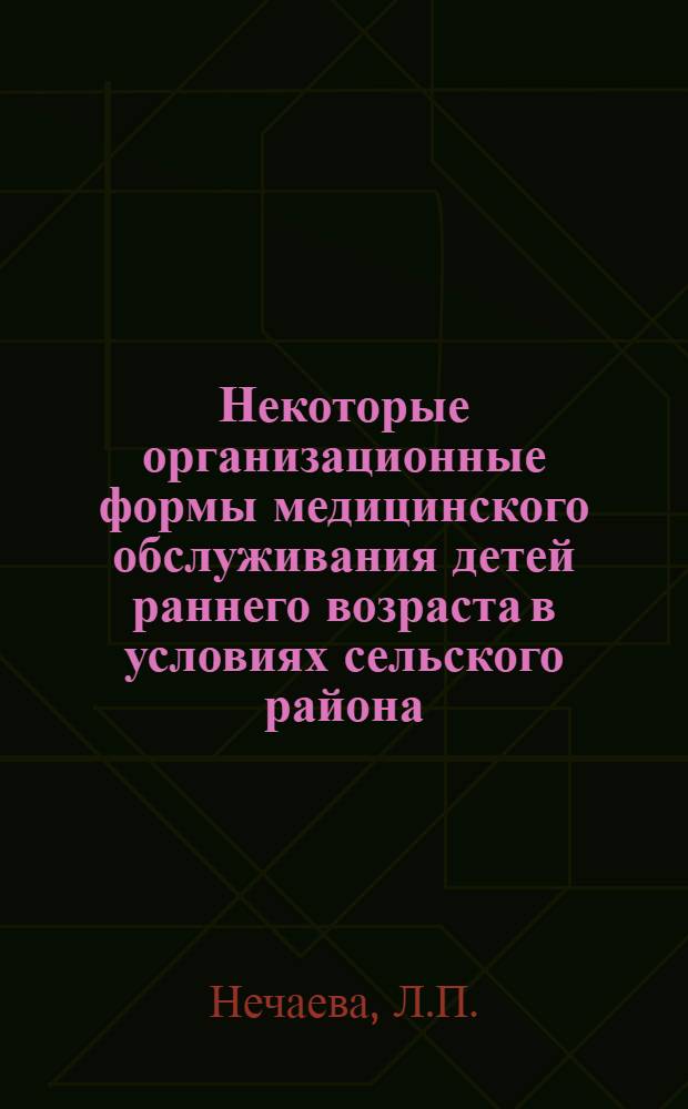 Некоторые организационные формы медицинского обслуживания детей раннего возраста в условиях сельского района : Автореф. дис. на соискание учен. степени канд. мед. наук : (758, 784)