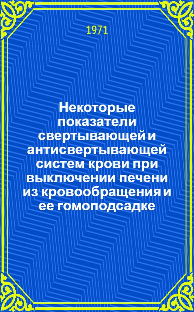 Некоторые показатели свертывающей и антисвертывающей систем крови при выключении печени из кровообращения и ее гомоподсадке : Автореф. дис. на соискание учен. степени канд. мед. наук : (765)