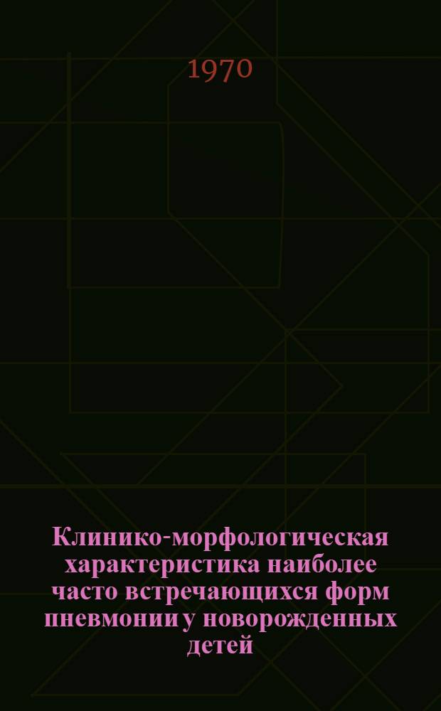 Клинико-морфологическая характеристика наиболее часто встречающихся форм пневмонии у новорожденных детей : Автореф. дис. на соискание учен. степени д-ра мед. наук : (14.758)