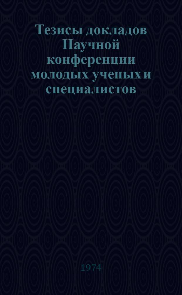 Тезисы докладов Научной конференции молодых ученых и специалистов