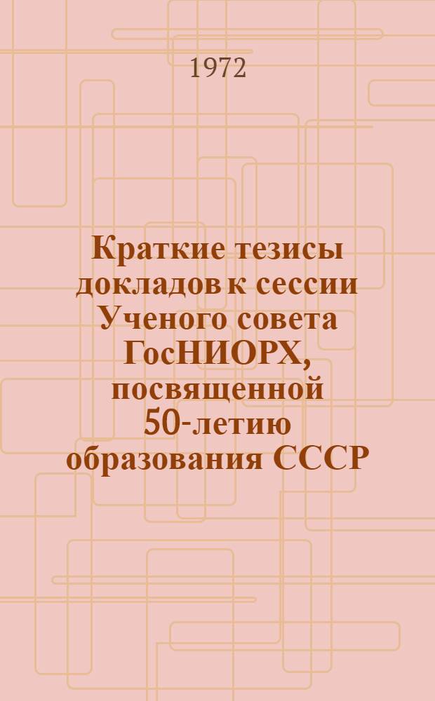 Краткие тезисы докладов к сессии Ученого совета ГосНИОРХ, посвященной 50-летию образования СССР. 26-28 декабря 1972 г.