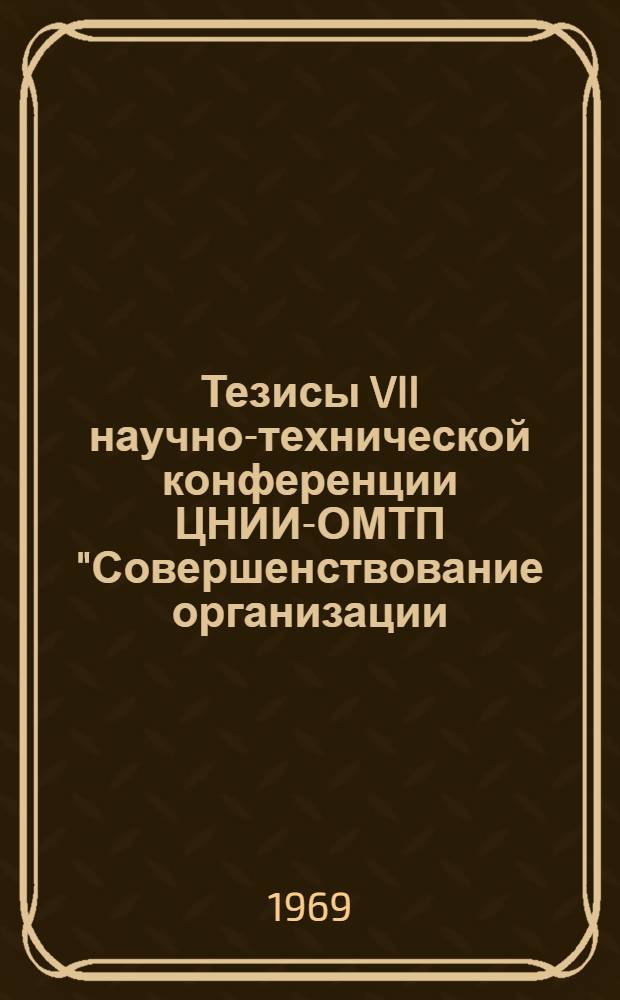 Тезисы VII научно-технической конференции ЦНИИ-ОМТП "Совершенствование организации, механизации и технологии строительного производства"