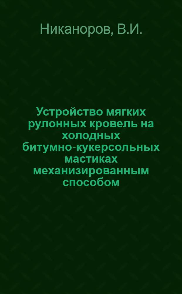 Устройство мягких рулонных кровель на холодных битумно-кукерсольных мастиках механизированным способом : Информ. обзор